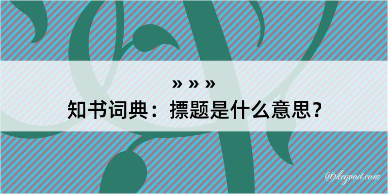 知书词典：摽题是什么意思？