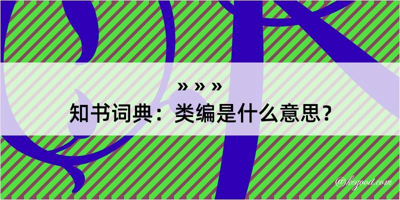 知书词典：类编是什么意思？