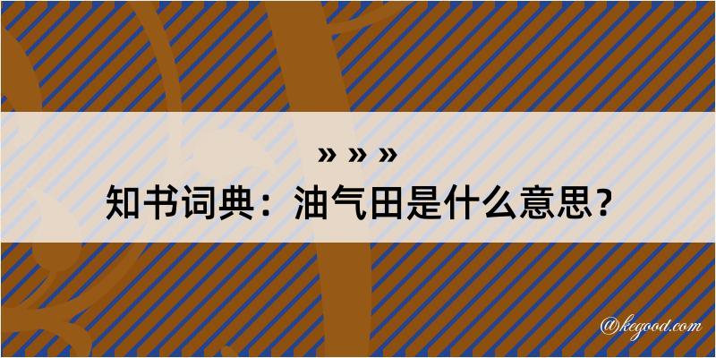 知书词典：油气田是什么意思？