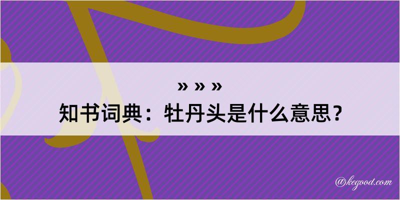 知书词典：牡丹头是什么意思？