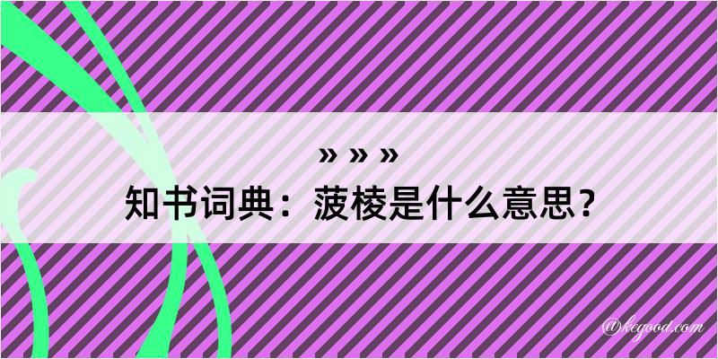 知书词典：菠棱是什么意思？