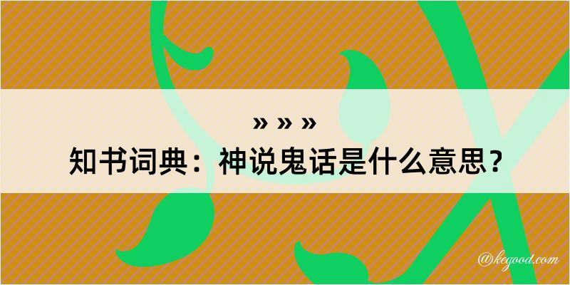 知书词典：神说鬼话是什么意思？