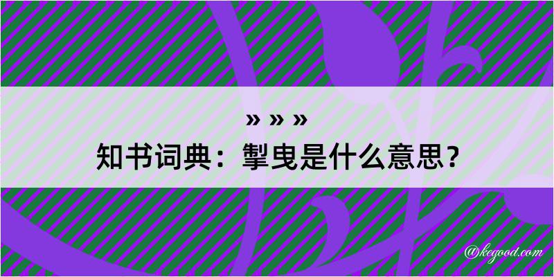 知书词典：掣曳是什么意思？