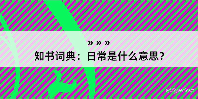 知书词典：日常是什么意思？