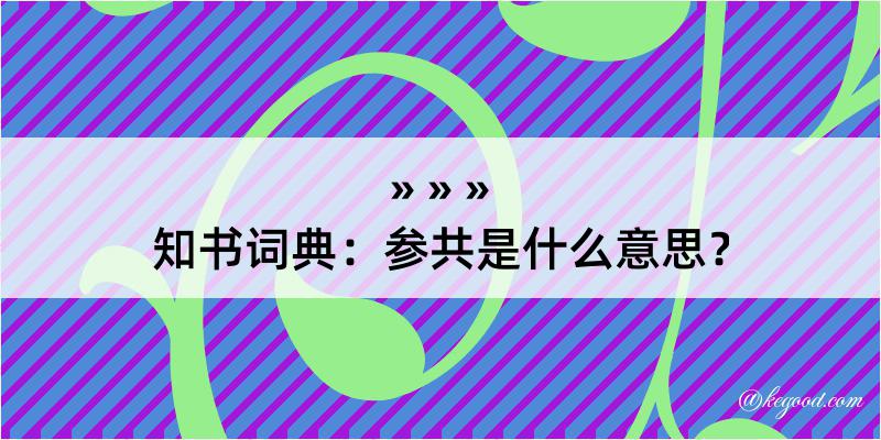 知书词典：参共是什么意思？