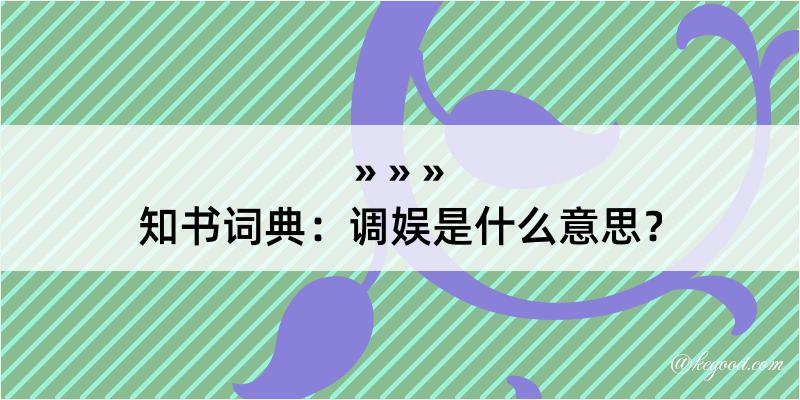 知书词典：调娱是什么意思？