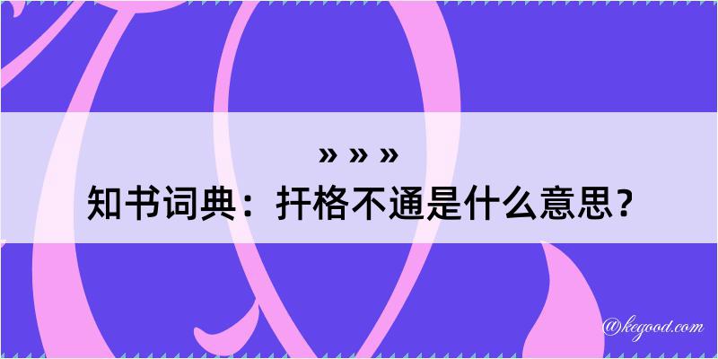 知书词典：扞格不通是什么意思？