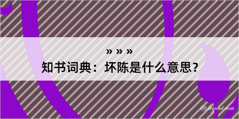 知书词典：坏陈是什么意思？