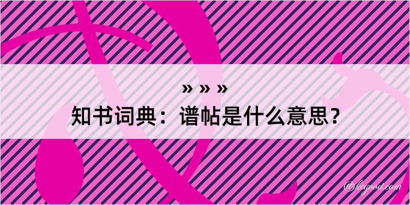 知书词典：谱帖是什么意思？