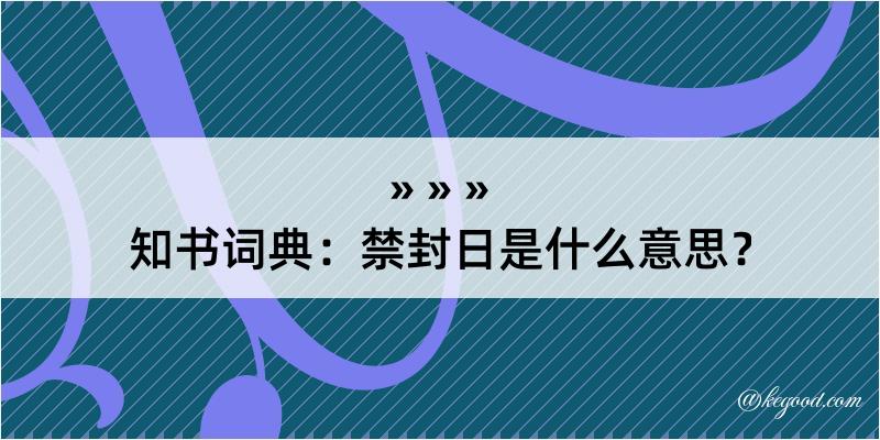 知书词典：禁封日是什么意思？