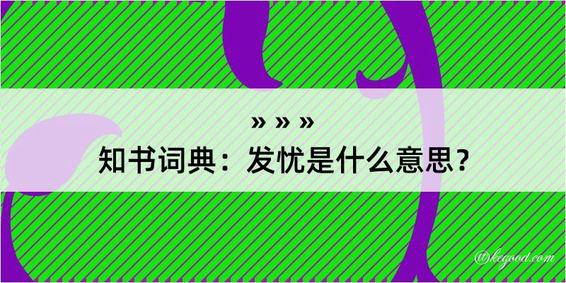 知书词典：发忧是什么意思？