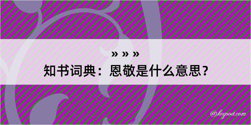 知书词典：恩敬是什么意思？