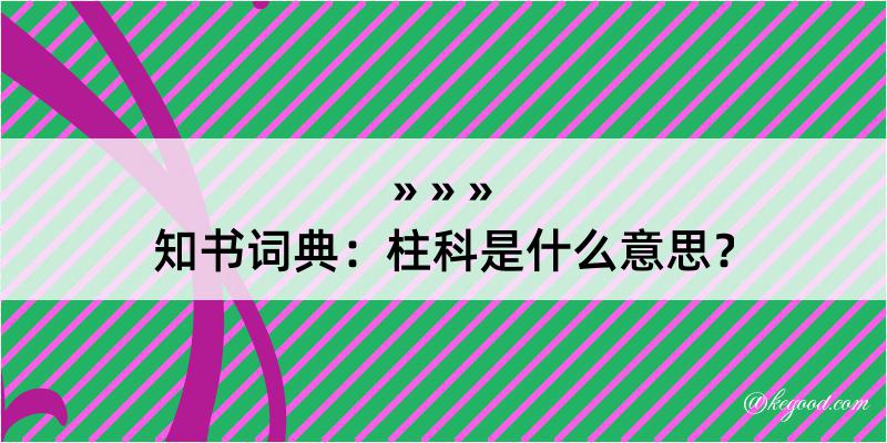 知书词典：柱科是什么意思？