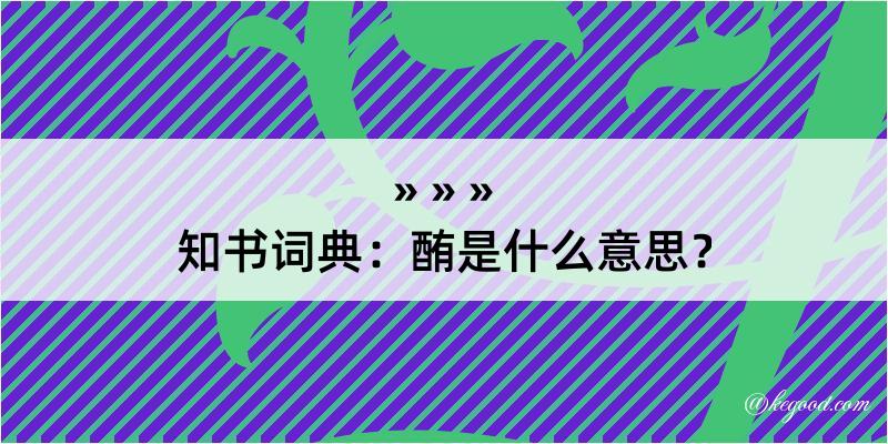 知书词典：酭是什么意思？