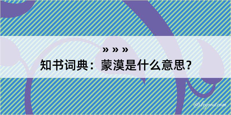 知书词典：蒙漠是什么意思？