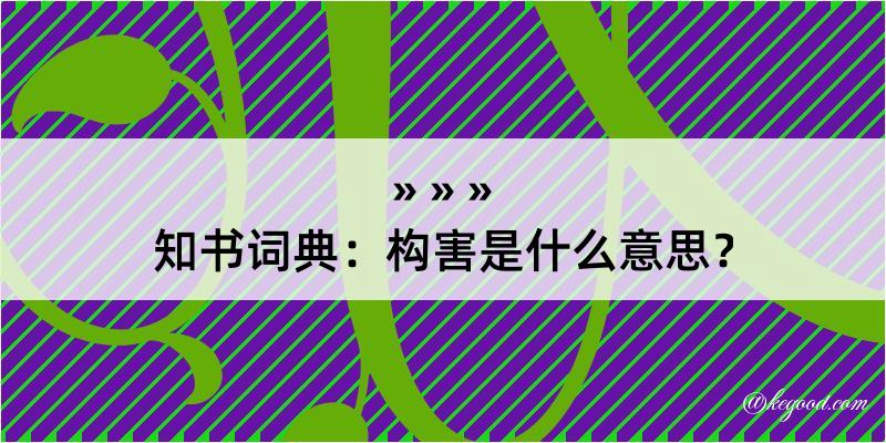 知书词典：构害是什么意思？