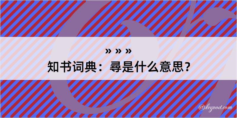 知书词典：尋是什么意思？