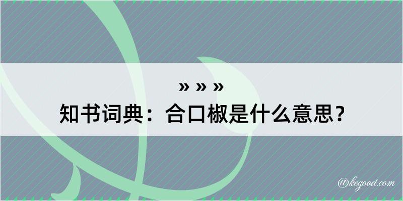 知书词典：合口椒是什么意思？