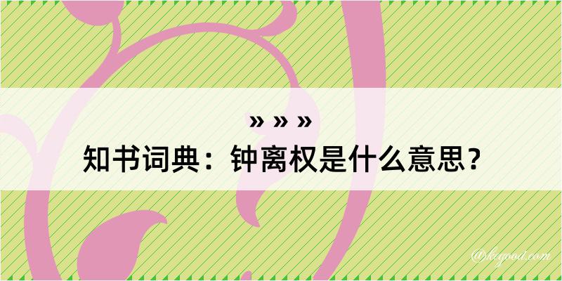 知书词典：钟离权是什么意思？