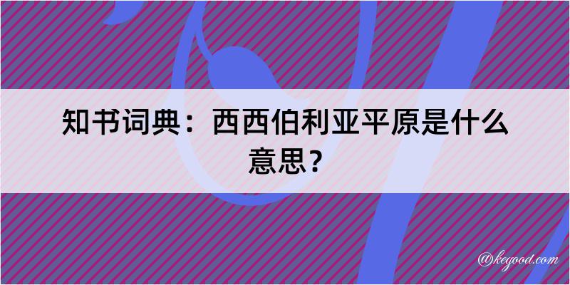 知书词典：西西伯利亚平原是什么意思？