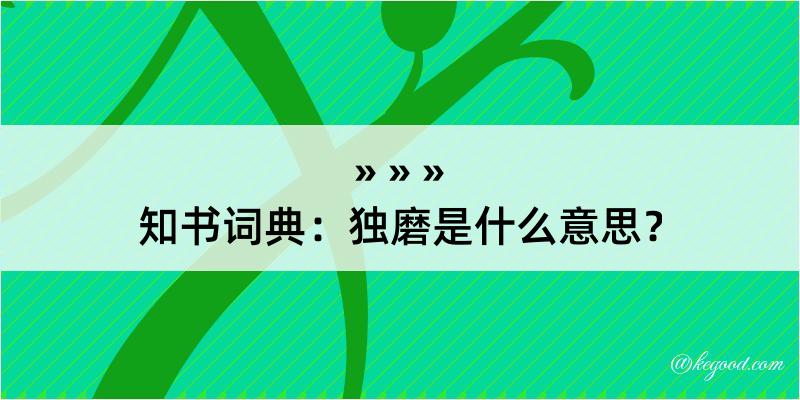 知书词典：独磨是什么意思？