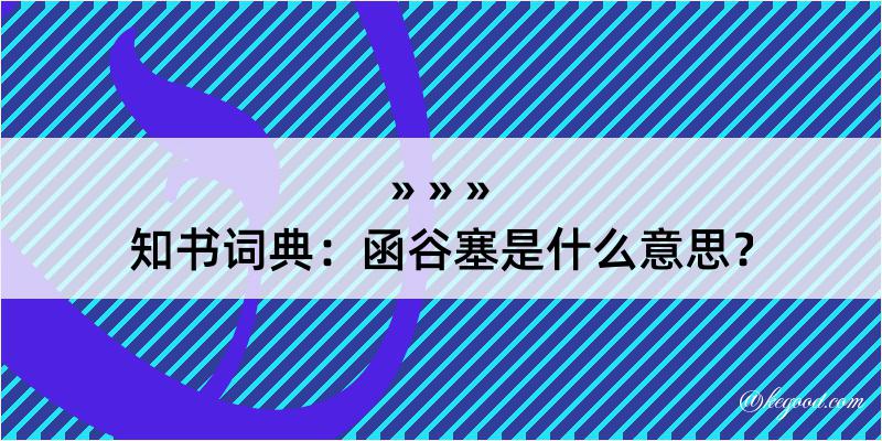 知书词典：函谷塞是什么意思？