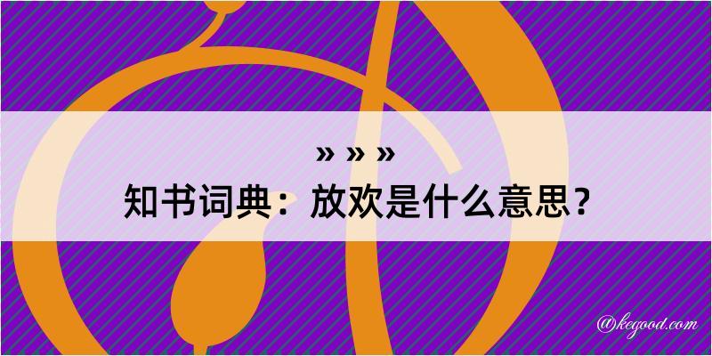 知书词典：放欢是什么意思？