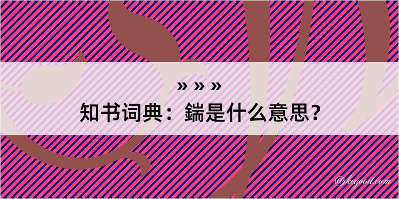 知书词典：鍴是什么意思？