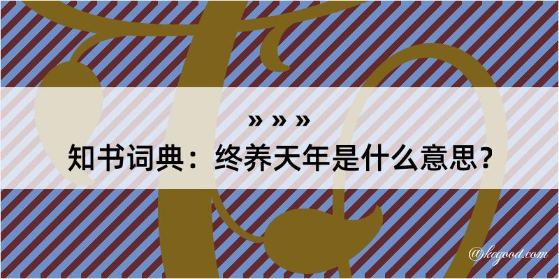 知书词典：终养天年是什么意思？