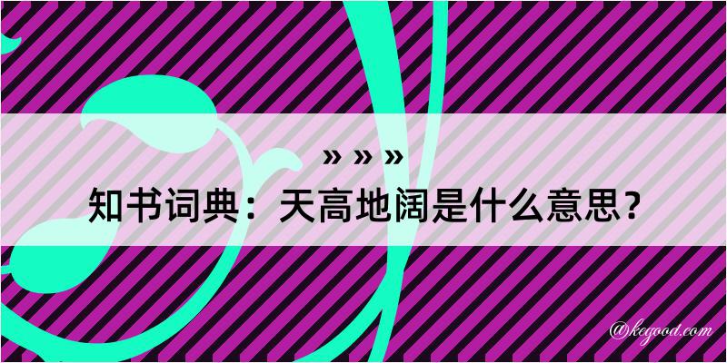 知书词典：天高地阔是什么意思？