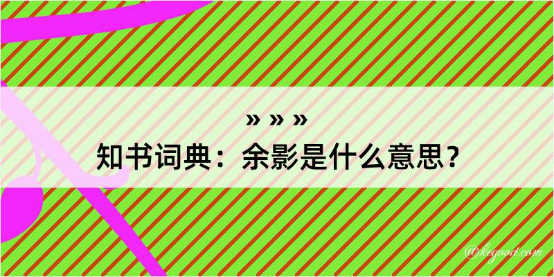 知书词典：余影是什么意思？