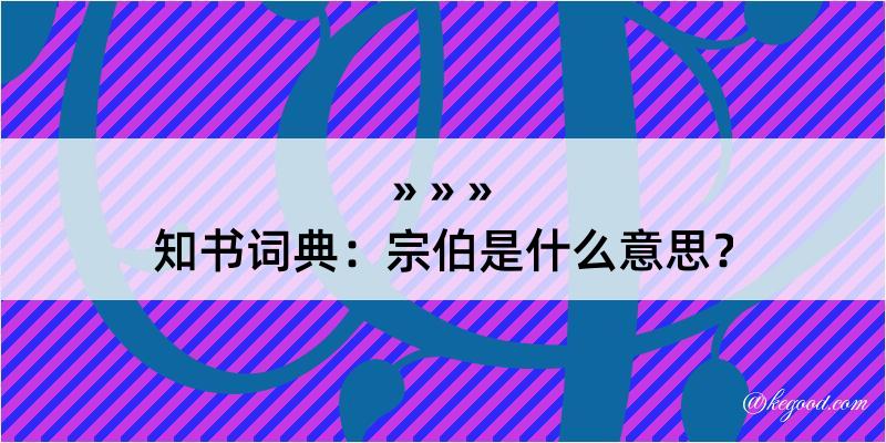 知书词典：宗伯是什么意思？