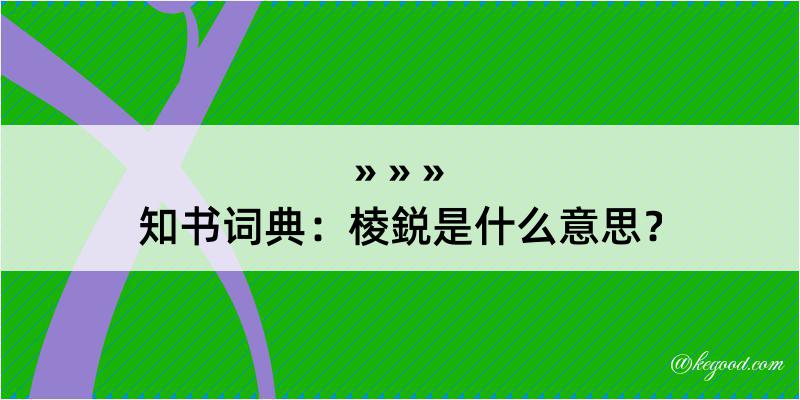 知书词典：棱鋭是什么意思？