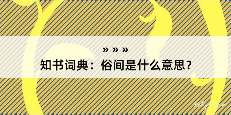 知书词典：俗间是什么意思？