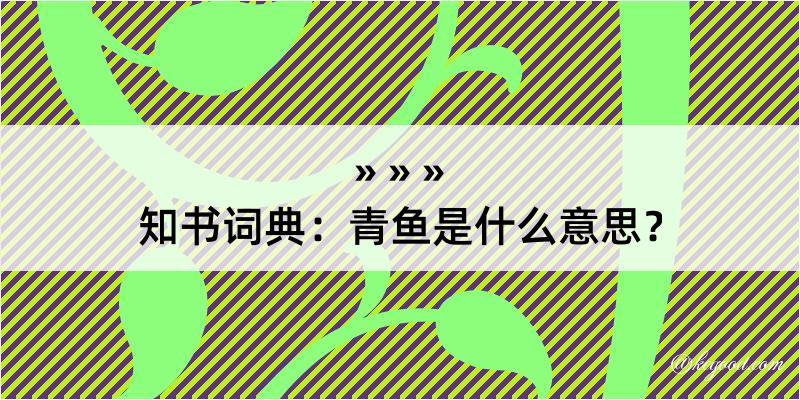 知书词典：青鱼是什么意思？