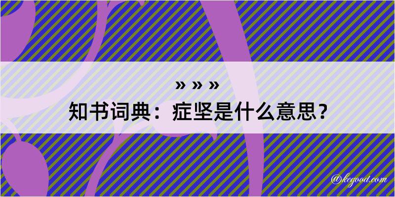 知书词典：症坚是什么意思？