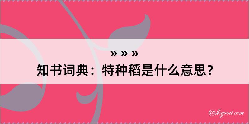 知书词典：特种稻是什么意思？