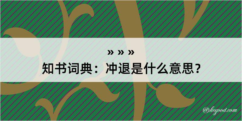 知书词典：冲退是什么意思？