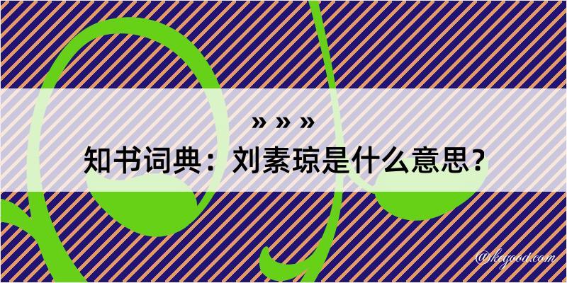 知书词典：刘素琼是什么意思？