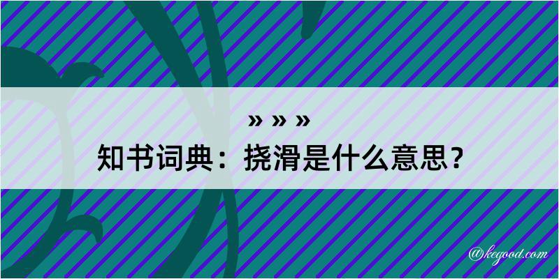 知书词典：挠滑是什么意思？