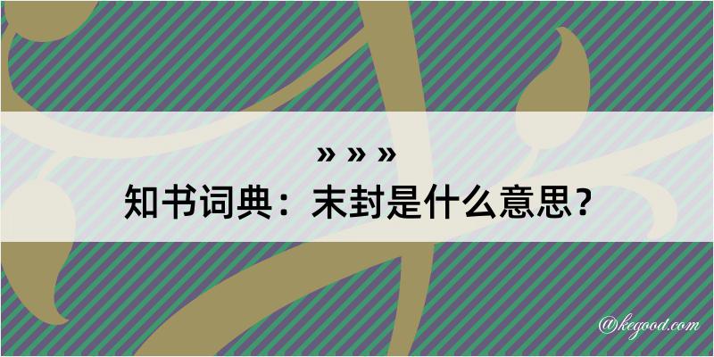 知书词典：末封是什么意思？