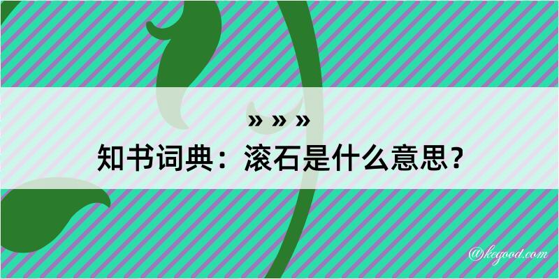 知书词典：滚石是什么意思？