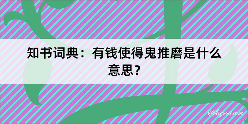 知书词典：有钱使得鬼推磨是什么意思？