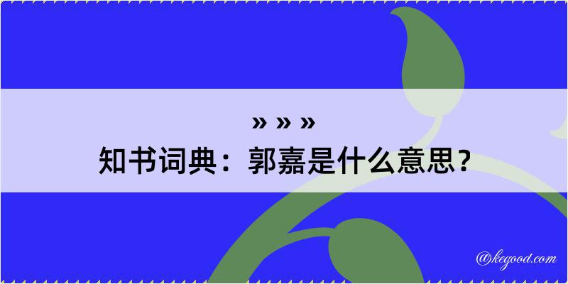 知书词典：郭嘉是什么意思？