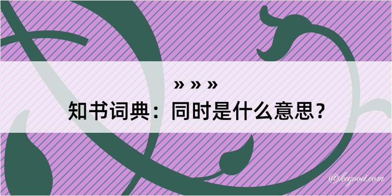 知书词典：同时是什么意思？