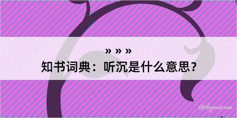 知书词典：听沉是什么意思？