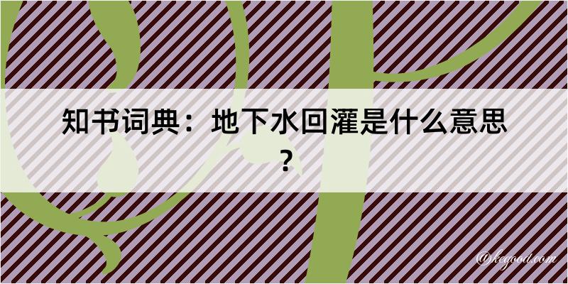 知书词典：地下水回灌是什么意思？