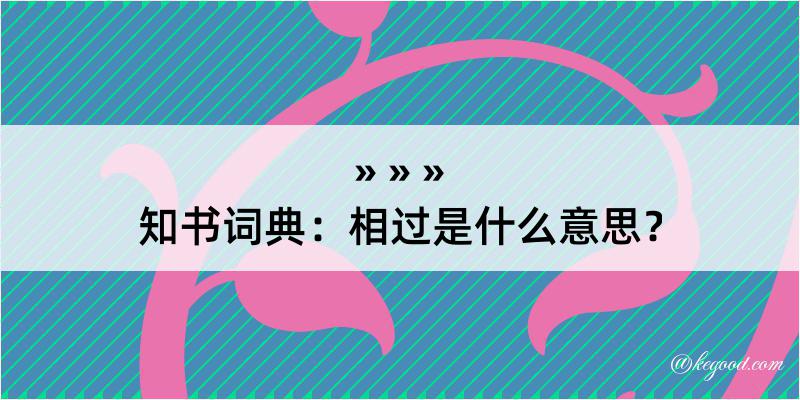 知书词典：相过是什么意思？