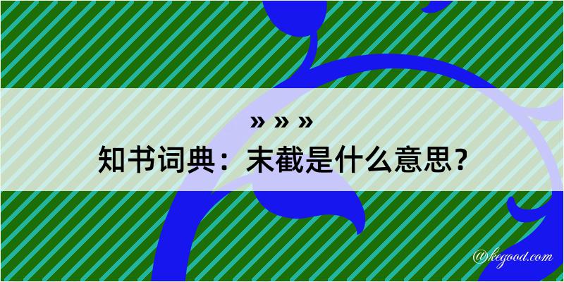 知书词典：末截是什么意思？