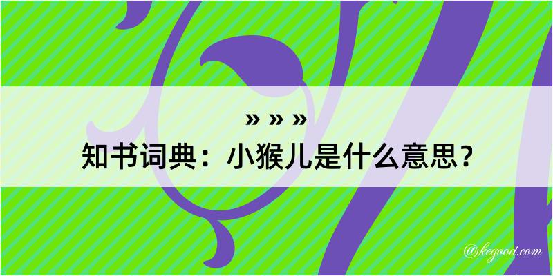 知书词典：小猴儿是什么意思？